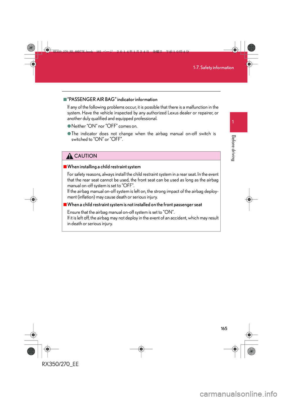 LEXUS RX270 2014 Owners Manual 165
1-7. Safety information
1
Before driving
RX350/270_EE
■“PASSENGER AIR BAG” indicator information
If any of the following problems occur, it is possible that there is a malfunction in the
sys LEXUS RX270 2014 Owners Manual 165
1-7. Safety information
1
Before driving
RX350/270_EE
■“PASSENGER AIR BAG” indicator information
If any of the following problems occur, it is possible that there is a malfunction in the
sys
