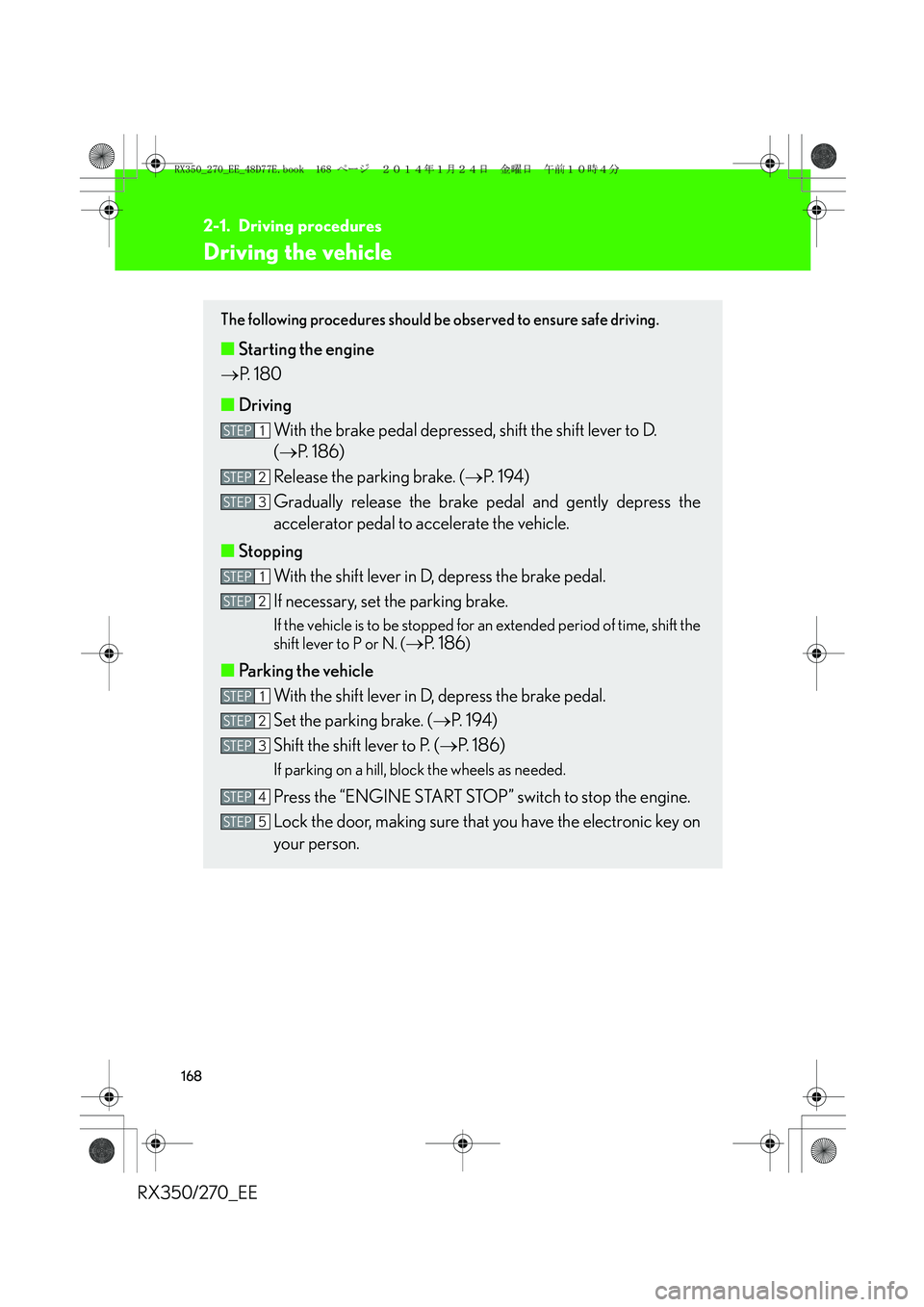 LEXUS RX270 2014 Owners Manual 168
RX350/270_EE
2-1. Driving procedures
Driving the vehicle
The following procedures should be observed to ensure safe driving.
■Starting the engine
→P. 1 8 0
■Driving
With the brake pedal dep LEXUS RX270 2014 Owners Manual 168
RX350/270_EE
2-1. Driving procedures
Driving the vehicle
The following procedures should be observed to ensure safe driving.
■Starting the engine
→P. 1 8 0
■Driving
With the brake pedal dep