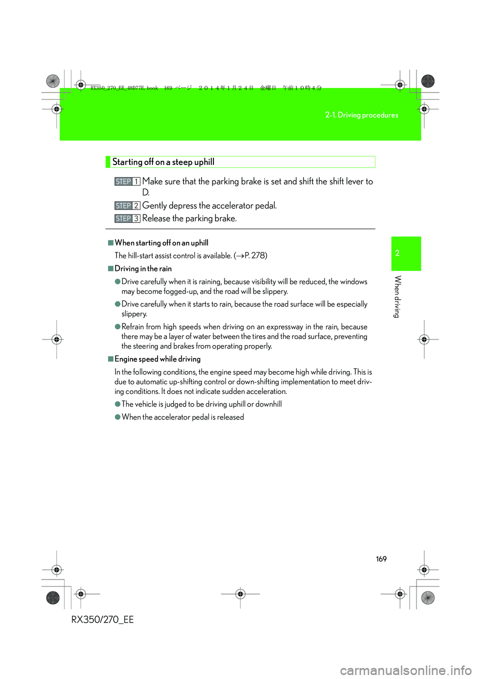 LEXUS RX270 2014 Owners Manual 169
2-1. Driving procedures
2
When driving
RX350/270_EE
Starting off on a steep uphill
Make sure that the parking brake is set and shift the shift lever to
D.
Gently depress the accelerator pedal.
Rel LEXUS RX270 2014 Owners Manual 169
2-1. Driving procedures
2
When driving
RX350/270_EE
Starting off on a steep uphill
Make sure that the parking brake is set and shift the shift lever to
D.
Gently depress the accelerator pedal.
Rel