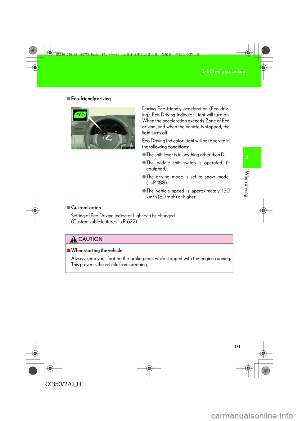 LEXUS RX270 2014 Owners Manual 171
2-1. Driving procedures
2
When driving
RX350/270_EE
■Eco-friendly driving
■Customization
Setting of Eco Driving Indicator Light can be changed.
(Customizable features →P. 6 2 2 )
CAUTION
LEXUS RX270 2014 Owners Manual 171
2-1. Driving procedures
2
When driving
RX350/270_EE
■Eco-friendly driving
■Customization
Setting of Eco Driving Indicator Light can be changed.
(Customizable features →P. 6 2 2 )
CAUTION
