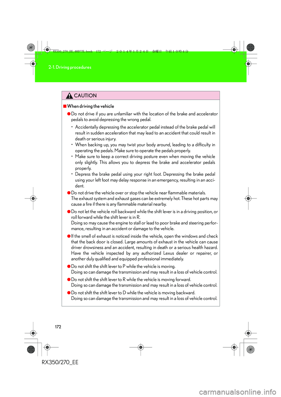 LEXUS RX270 2014  Owners Manual 172
2-1. Driving procedures
RX350/270_EE
CAUTION
■When driving the vehicle
●Do not drive if you are unfamiliar with the location of the brake and accelerator
pedals to avoid depressing the wrong p