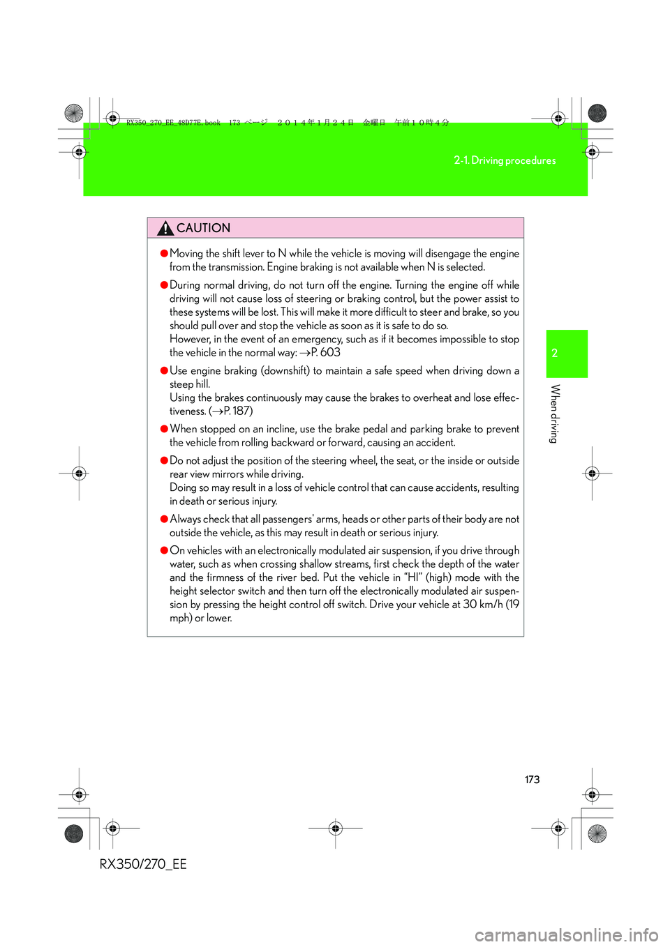 LEXUS RX270 2014 Owners Manual 173
2-1. Driving procedures
2
When driving
RX350/270_EE
CAUTION
●Moving the shift lever to N while the vehicle is moving will disengage the engine
from the transmission. Engine braking is not availa LEXUS RX270 2014 Owners Manual 173
2-1. Driving procedures
2
When driving
RX350/270_EE
CAUTION
●Moving the shift lever to N while the vehicle is moving will disengage the engine
from the transmission. Engine braking is not availa