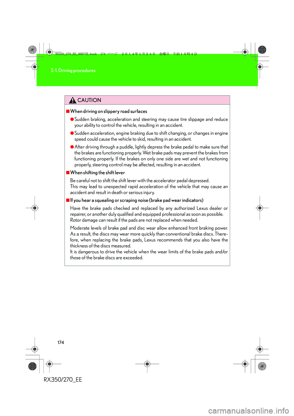 LEXUS RX270 2014 Owners Manual 174
2-1. Driving procedures
RX350/270_EE
CAUTION
■When driving on slippery road surfaces
●Sudden braking, acceleration and steering may cause tire slippage and reduce
your ability to control the v LEXUS RX270 2014 Owners Manual 174
2-1. Driving procedures
RX350/270_EE
CAUTION
■When driving on slippery road surfaces
●Sudden braking, acceleration and steering may cause tire slippage and reduce
your ability to control the v