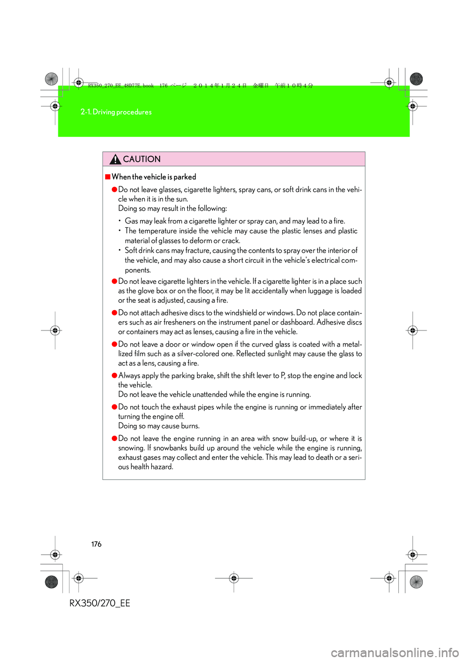 LEXUS RX270 2014 Owners Manual 176
2-1. Driving procedures
RX350/270_EE
CAUTION
■When the vehicle is parked
●Do not leave glasses, cigarette lighters, spray cans, or soft drink cans in the vehi-
cle when it is in the sun.
Doin LEXUS RX270 2014 Owners Manual 176
2-1. Driving procedures
RX350/270_EE
CAUTION
■When the vehicle is parked
●Do not leave glasses, cigarette lighters, spray cans, or soft drink cans in the vehi-
cle when it is in the sun.
Doin