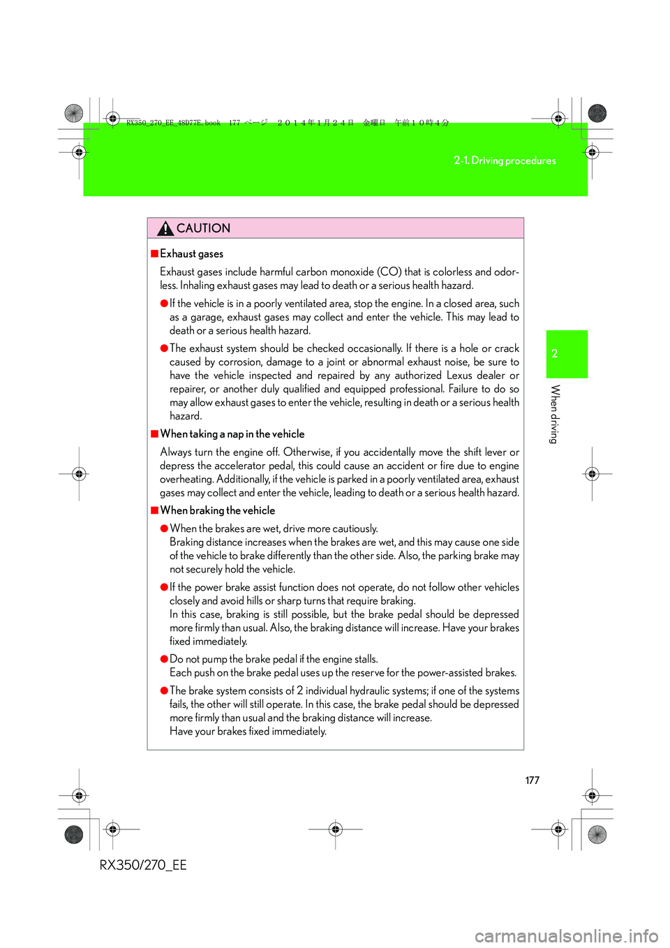 LEXUS RX270 2014 Owners Manual 177
2-1. Driving procedures
2
When driving
RX350/270_EE
CAUTION
■Exhaust gases
Exhaust gases include harmful carbon monoxide (CO) that is colorless and odor-
less. Inhaling exhaust gases may lead to LEXUS RX270 2014 Owners Manual 177
2-1. Driving procedures
2
When driving
RX350/270_EE
CAUTION
■Exhaust gases
Exhaust gases include harmful carbon monoxide (CO) that is colorless and odor-
less. Inhaling exhaust gases may lead to