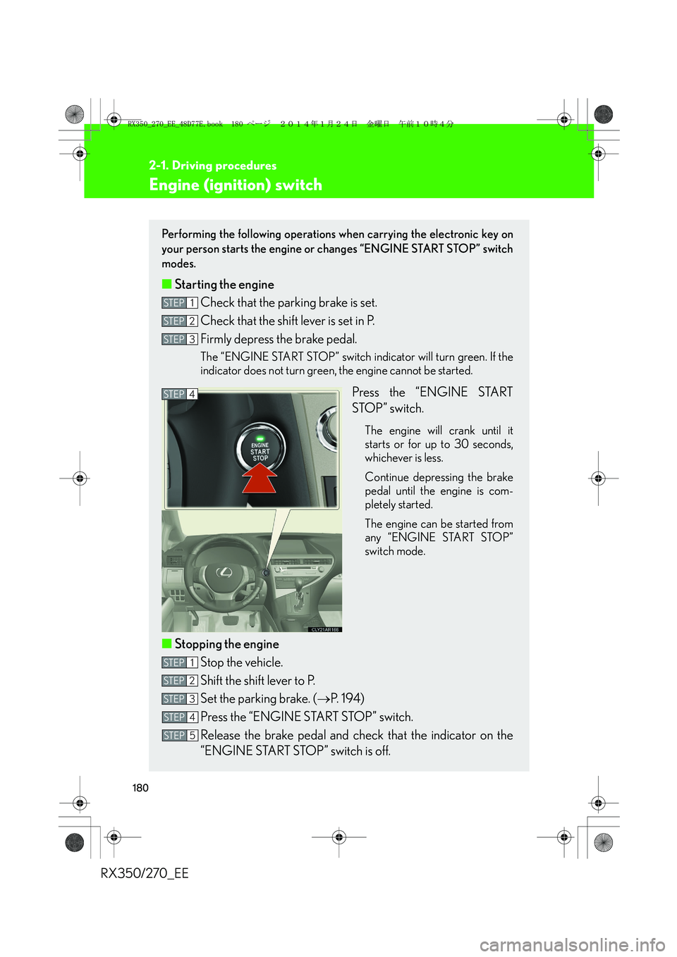 LEXUS RX270 2014 Owners Manual 180
2-1. Driving procedures
RX350/270_EE
Engine (ignition) switch
Performing the following operations when carrying the electronic key on
your person starts the engine or changes “ENGINE START STOP LEXUS RX270 2014 Owners Manual 180
2-1. Driving procedures
RX350/270_EE
Engine (ignition) switch
Performing the following operations when carrying the electronic key on
your person starts the engine or changes “ENGINE START STOP