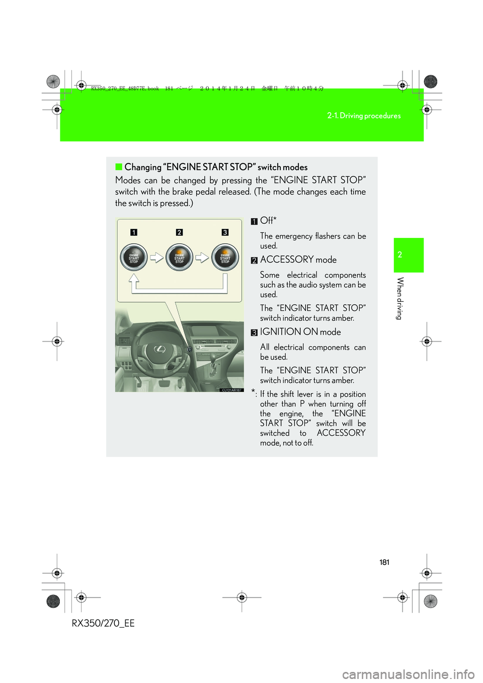 LEXUS RX270 2014 Owners Manual 181
2-1. Driving procedures
2
When driving
RX350/270_EE
■Changing “ENGINE START STOP” switch modes
Modes can be changed by pressing the “ENGINE START STOP”
switch with the brake pedal releas LEXUS RX270 2014 Owners Manual 181
2-1. Driving procedures
2
When driving
RX350/270_EE
■Changing “ENGINE START STOP” switch modes
Modes can be changed by pressing the “ENGINE START STOP”
switch with the brake pedal releas