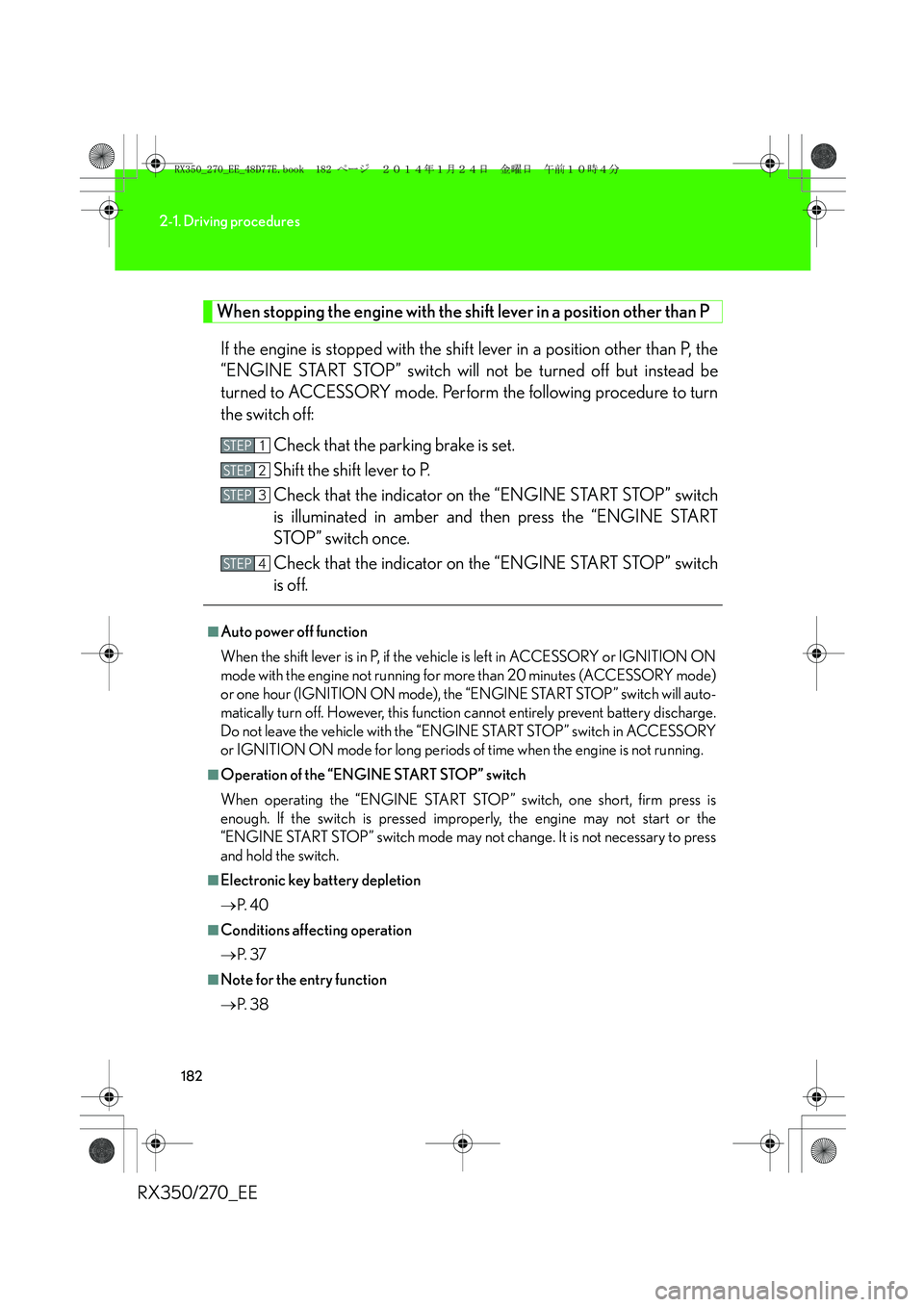LEXUS RX270 2014  Owners Manual 182
2-1. Driving procedures
RX350/270_EE
When stopping the engine with the shift lever in a position other than P
If the engine is stopped with the shift lever in a position other than P, the
“ENGIN