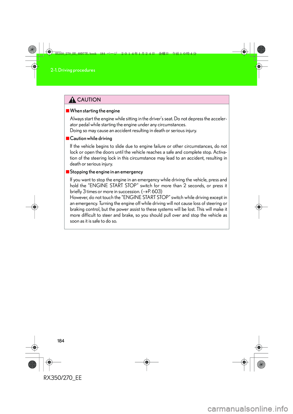 LEXUS RX270 2014 Owners Manual 184
2-1. Driving procedures
RX350/270_EE
CAUTION
■When starting the engine
Always start the engine while sitting in the drivers seat. Do not depress the acceler-
ator pedal while starting the engin LEXUS RX270 2014 Owners Manual 184
2-1. Driving procedures
RX350/270_EE
CAUTION
■When starting the engine
Always start the engine while sitting in the drivers seat. Do not depress the acceler-
ator pedal while starting the engin