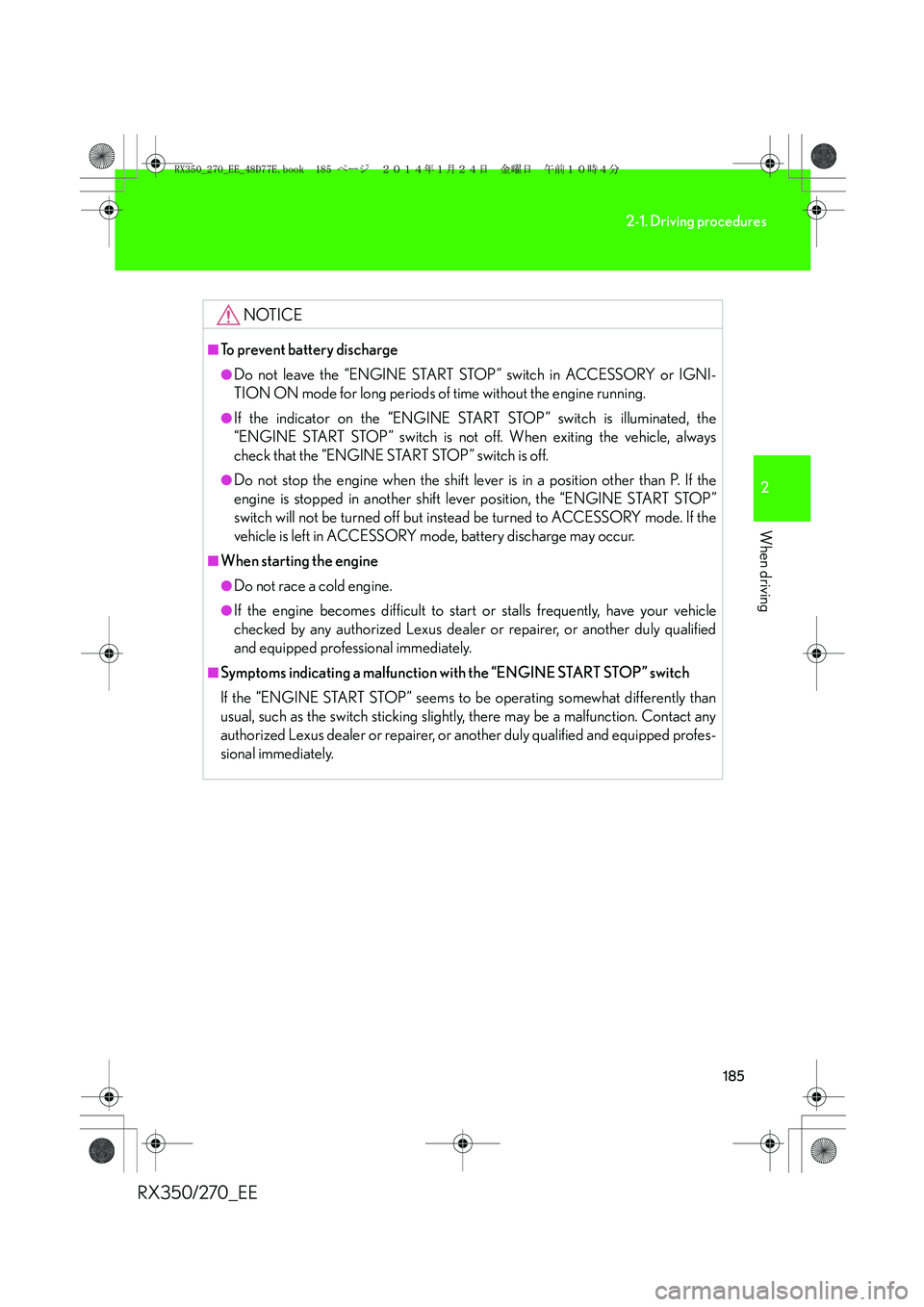 LEXUS RX270 2014 Owners Manual 185
2-1. Driving procedures
2
When driving
RX350/270_EE
NOTICE
■To prevent battery discharge
●Do not leave the “ENGINE START STOP” switch in ACCESSORY or IGNI-
TION ON mode for long periods of LEXUS RX270 2014 Owners Manual 185
2-1. Driving procedures
2
When driving
RX350/270_EE
NOTICE
■To prevent battery discharge
●Do not leave the “ENGINE START STOP” switch in ACCESSORY or IGNI-
TION ON mode for long periods of