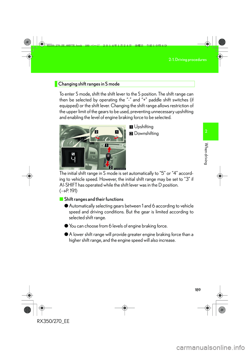 LEXUS RX270 2014 Owners Manual 189
2-1. Driving procedures
2
When driving
RX350/270_EE
Changing shift ranges in S mode
To enter S mode, shift the shift lever to the S position. The shift range can
then be selected by operating the LEXUS RX270 2014 Owners Manual 189
2-1. Driving procedures
2
When driving
RX350/270_EE
Changing shift ranges in S mode
To enter S mode, shift the shift lever to the S position. The shift range can
then be selected by operating the
