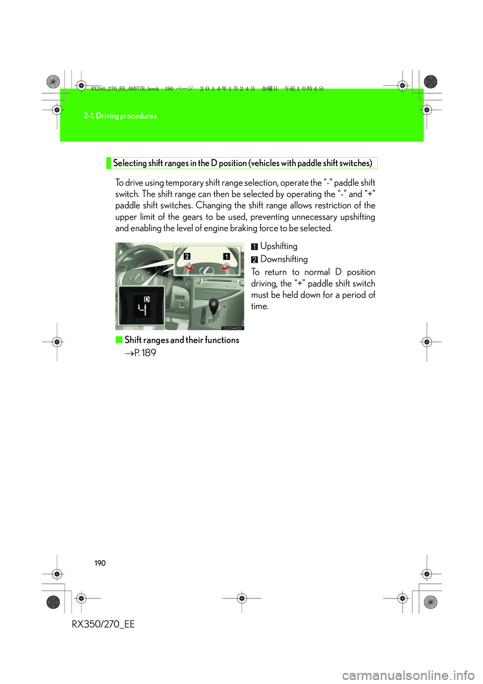 LEXUS RX270 2014 Owners Manual 190
2-1. Driving procedures
RX350/270_EE
Selecting shift ranges in the D position (vehicles with paddle shift switches)
To drive using temporary shift range selection, operate the “-” paddle shift LEXUS RX270 2014 Owners Manual 190
2-1. Driving procedures
RX350/270_EE
Selecting shift ranges in the D position (vehicles with paddle shift switches)
To drive using temporary shift range selection, operate the “-” paddle shift