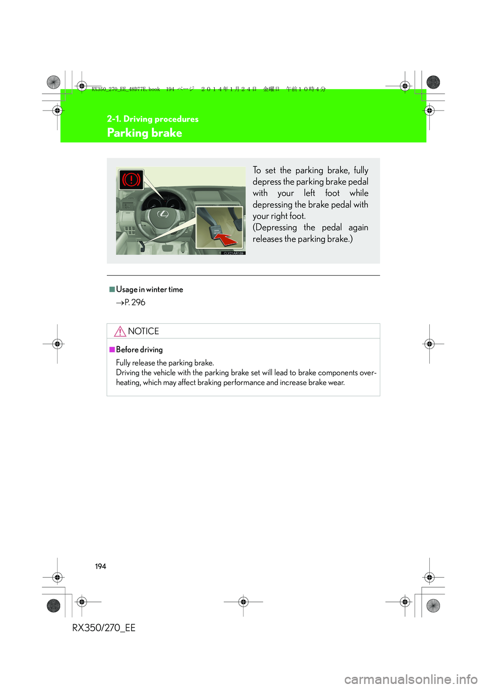 LEXUS RX270 2014 Owners Manual 194
2-1. Driving procedures
RX350/270_EE
Parking brake
■Usage in winter time
→P. 2 9 6
NOTICE
■Before driving
Fully release the parking brake.
Driving the vehicle with the parking brake set wi LEXUS RX270 2014 Owners Manual 194
2-1. Driving procedures
RX350/270_EE
Parking brake
■Usage in winter time
→P. 2 9 6
NOTICE
■Before driving
Fully release the parking brake.
Driving the vehicle with the parking brake set wi