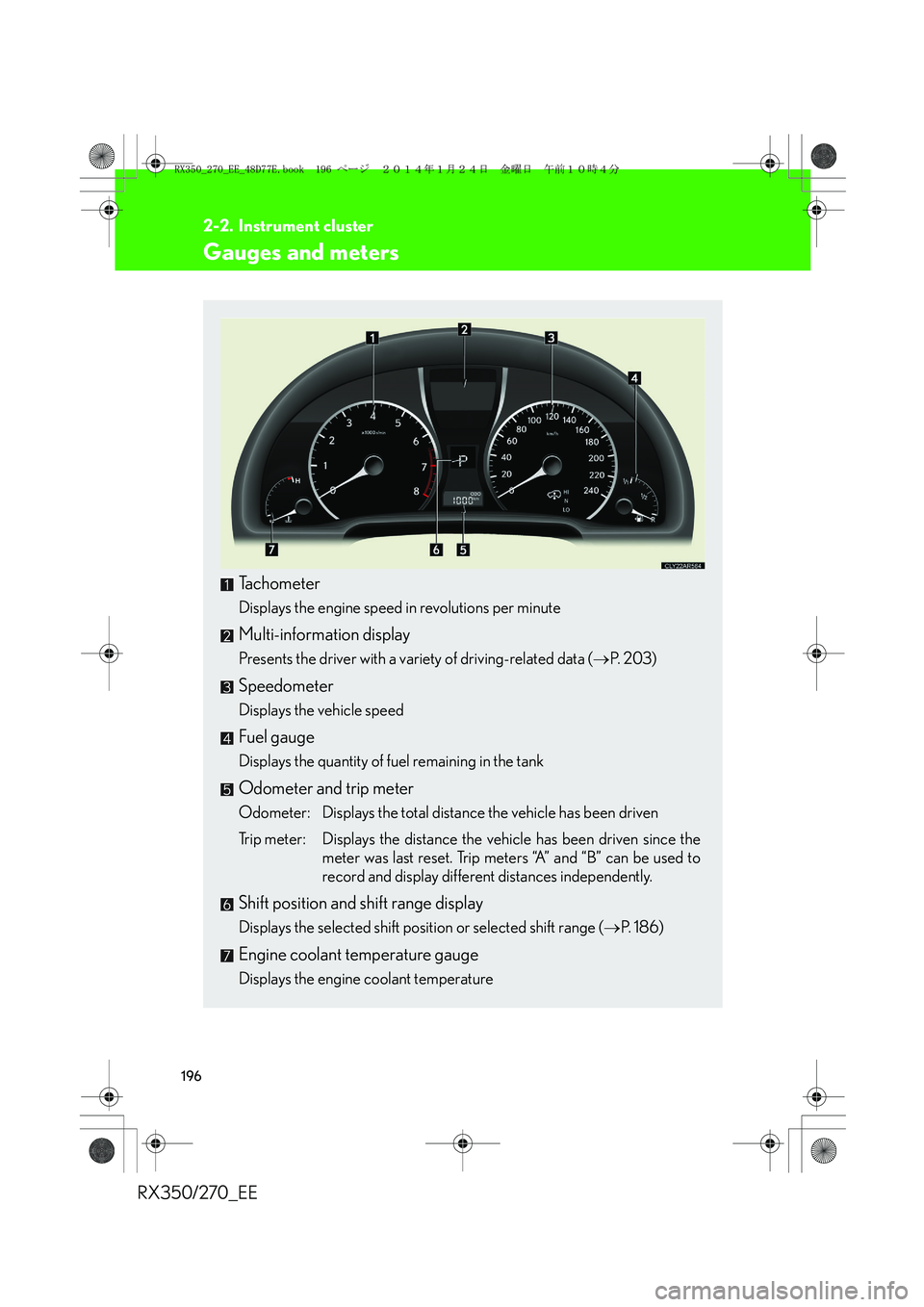 LEXUS RX270 2014 Owners Manual 196
RX350/270_EE
2-2. Instrument cluster
Gauges and meters
Tachometer
Displays the engine speed in revolutions per minute
Multi-information display
Presents the driver with a variety of driving-relate LEXUS RX270 2014 Owners Manual 196
RX350/270_EE
2-2. Instrument cluster
Gauges and meters
Tachometer
Displays the engine speed in revolutions per minute
Multi-information display
Presents the driver with a variety of driving-relate