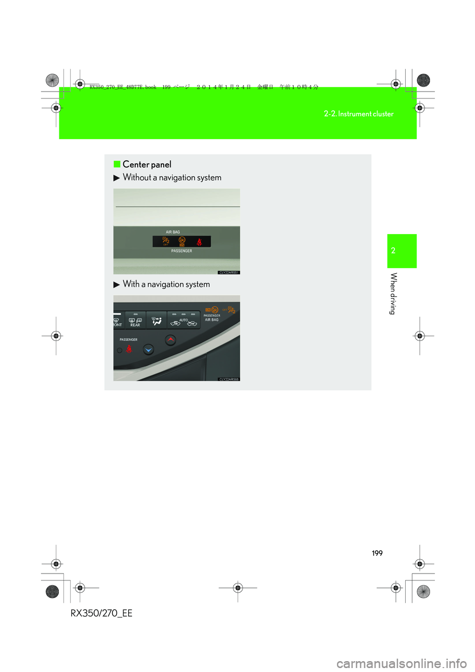 LEXUS RX270 2014 Owners Manual 199
2-2. Instrument cluster
2
When driving
RX350/270_EE
■Center panel
Without a navigation system
With a navigation system
RX350_270_EE_48D77E.book 199 ページ 2014年1月24日 LEXUS RX270 2014 Owners Manual 199
2-2. Instrument cluster
2
When driving
RX350/270_EE
■Center panel
Without a navigation system
With a navigation system
RX350_270_EE_48D77E.book 199 ページ 2014年1月24日
