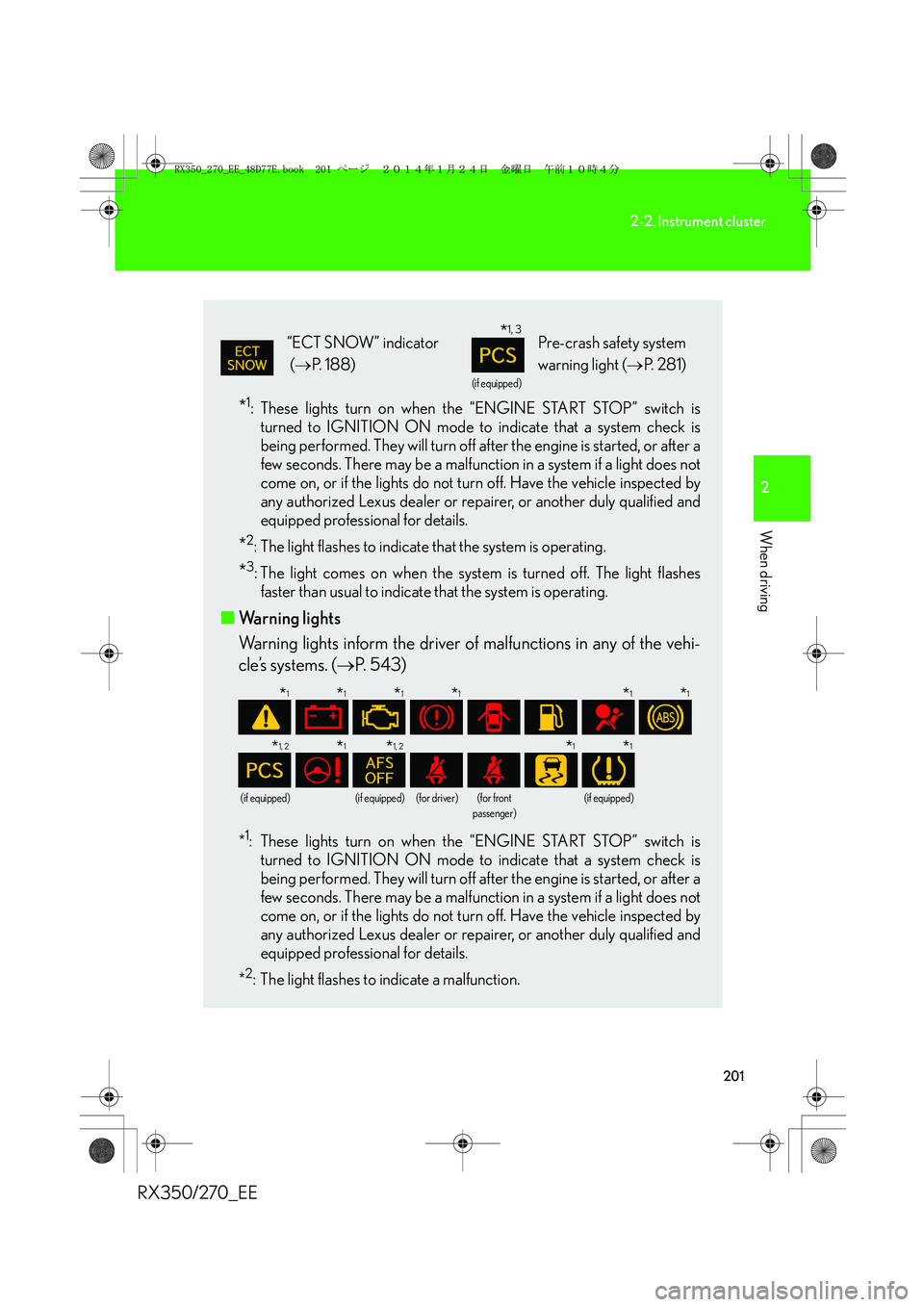 LEXUS RX270 2014 Owners Manual 201
2-2. Instrument cluster
2
When driving
RX350/270_EE
*1: These lights turn on when the “ENGINE START STOP” switch is
turned to IGNITION ON mode to indicate that a system check is
being performe LEXUS RX270 2014 Owners Manual 201
2-2. Instrument cluster
2
When driving
RX350/270_EE
*1: These lights turn on when the “ENGINE START STOP” switch is
turned to IGNITION ON mode to indicate that a system check is
being performe