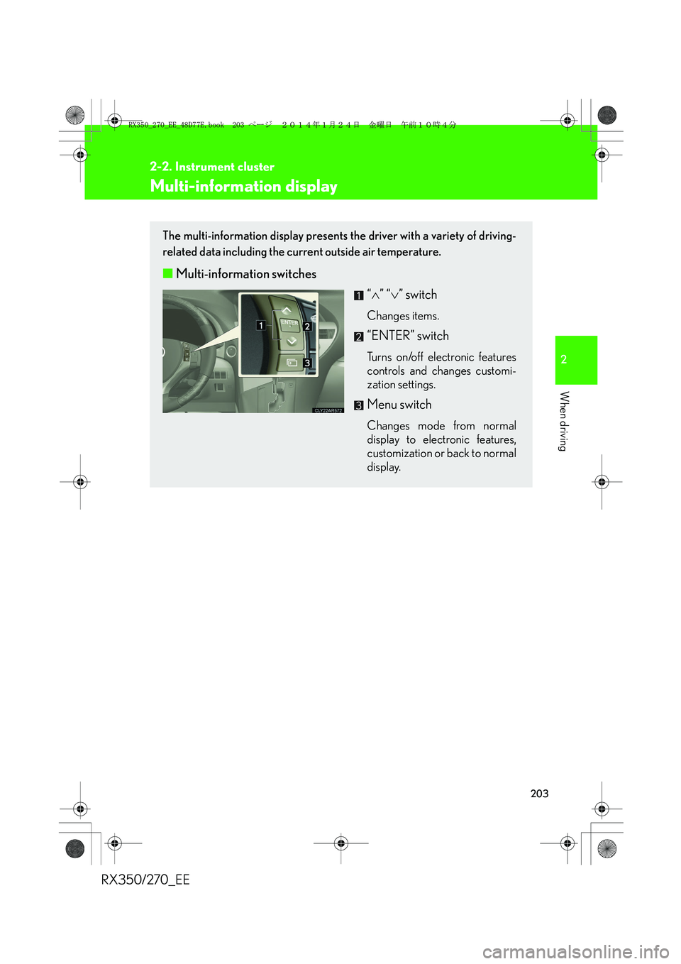 LEXUS RX270 2014 Owners Manual 203
2-2. Instrument cluster
2
When driving
RX350/270_EE
Multi-information display
The multi-information display presents the driver with a variety of driving-
related data including the current outsid LEXUS RX270 2014 Owners Manual 203
2-2. Instrument cluster
2
When driving
RX350/270_EE
Multi-information display
The multi-information display presents the driver with a variety of driving-
related data including the current outsid