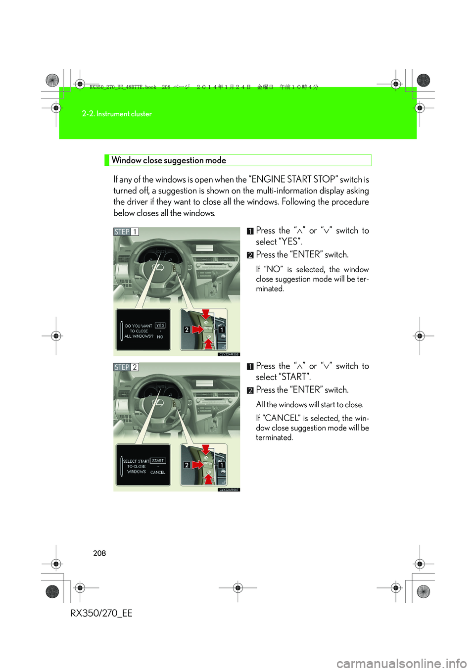 LEXUS RX270 2014 Owners Manual 208
2-2. Instrument cluster
RX350/270_EE
Window close suggestion mode
If any of the windows is open when the “ENGINE START STOP” switch is
turned off, a suggestion is shown on the multi-informatio LEXUS RX270 2014 Owners Manual 208
2-2. Instrument cluster
RX350/270_EE
Window close suggestion mode
If any of the windows is open when the “ENGINE START STOP” switch is
turned off, a suggestion is shown on the multi-informatio