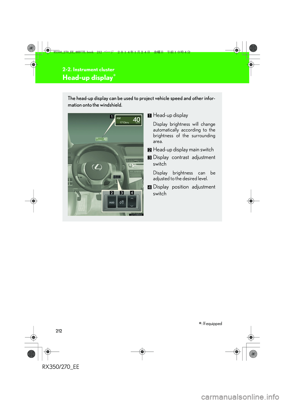 LEXUS RX270 2014 Owners Manual 212
2-2. Instrument cluster
RX350/270_EE
Head-up display∗
The head-up display can be used to project vehicle speed and other infor-
mation onto the windshield.
Head-up display
Display brightness wil LEXUS RX270 2014 Owners Manual 212
2-2. Instrument cluster
RX350/270_EE
Head-up display∗
The head-up display can be used to project vehicle speed and other infor-
mation onto the windshield.
Head-up display
Display brightness wil