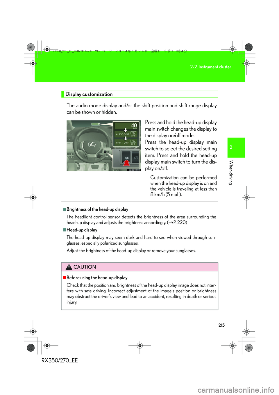 LEXUS RX270 2014 Owners Manual 215
2-2. Instrument cluster
2
When driving
RX350/270_EE
Display customization
The audio mode display and/or the shift position and shift range display
can be shown or hidden.
Press and hold the head-u LEXUS RX270 2014 Owners Manual 215
2-2. Instrument cluster
2
When driving
RX350/270_EE
Display customization
The audio mode display and/or the shift position and shift range display
can be shown or hidden.
Press and hold the head-u
