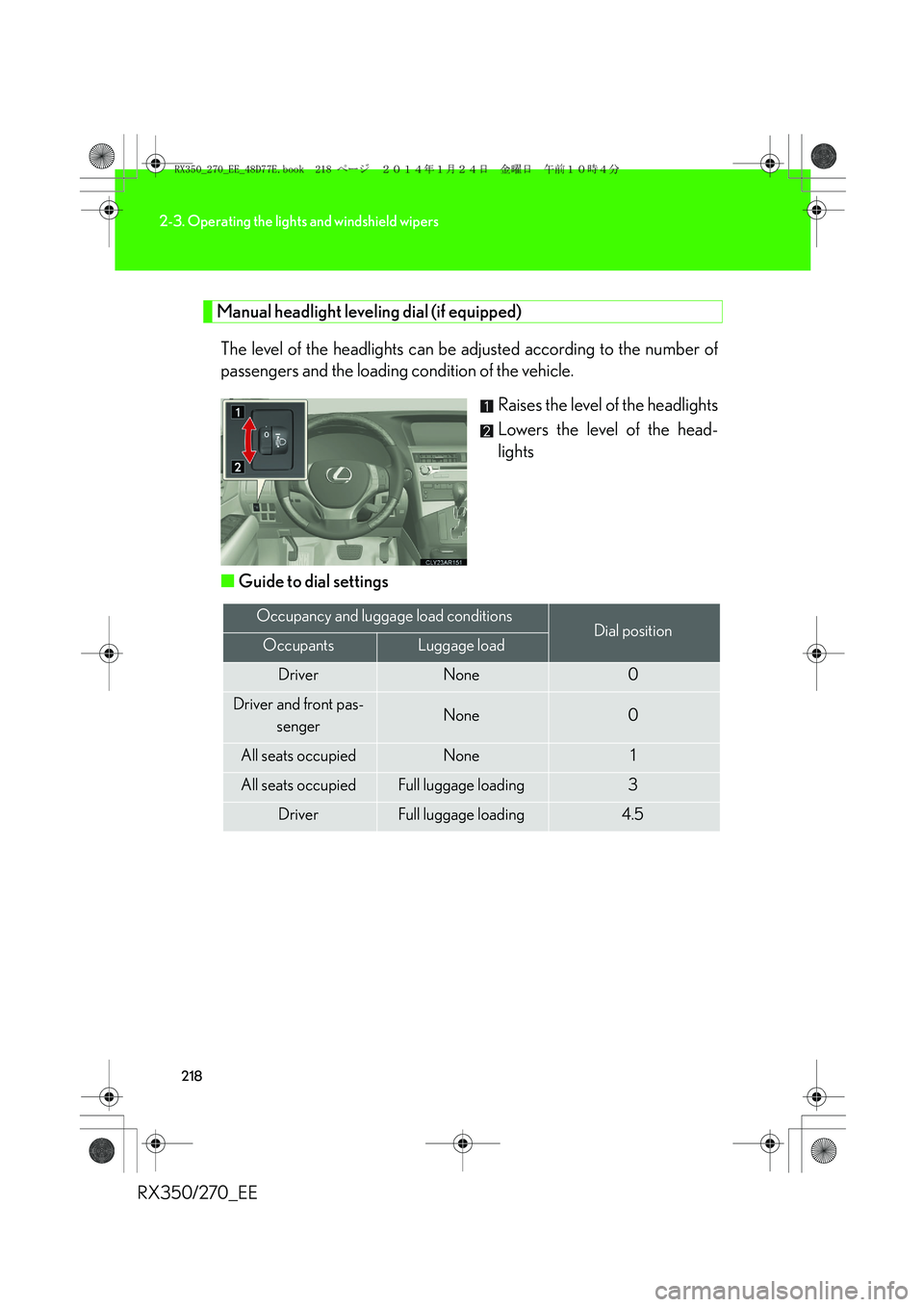 LEXUS RX270 2014 Owners Manual 218
2-3. Operating the lights and windshield wipers
RX350/270_EE
Manual headlight leveling dial (if equipped)
The level of the headlights can be adjusted according to the number of
passengers and the LEXUS RX270 2014 Owners Manual 218
2-3. Operating the lights and windshield wipers
RX350/270_EE
Manual headlight leveling dial (if equipped)
The level of the headlights can be adjusted according to the number of
passengers and the