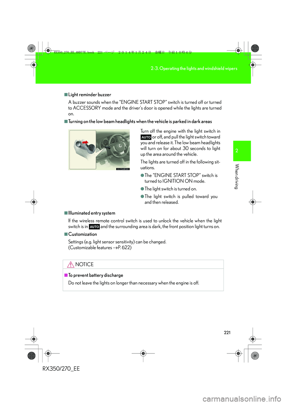 LEXUS RX270 2014 Owners Manual 221
2-3. Operating the lights and windshield wipers
2
When driving
RX350/270_EE
■Light reminder buzzer
A buzzer sounds when the “ENGINE START STOP” switch is turned off or turned
to ACCESSORY mo LEXUS RX270 2014 Owners Manual 221
2-3. Operating the lights and windshield wipers
2
When driving
RX350/270_EE
■Light reminder buzzer
A buzzer sounds when the “ENGINE START STOP” switch is turned off or turned
to ACCESSORY mo