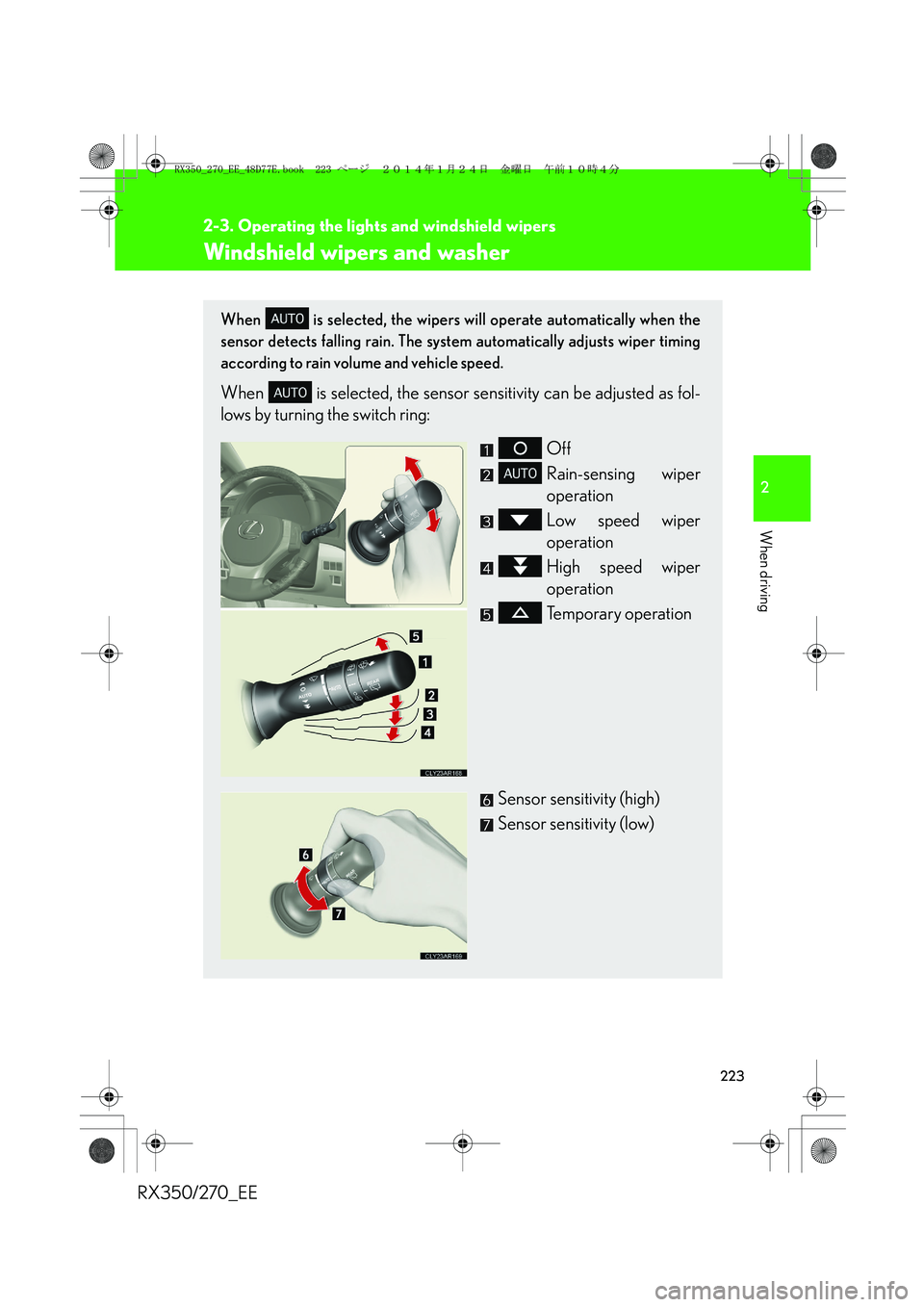 LEXUS RX270 2014 Owners Manual 223
2-3. Operating the lights and windshield wipers
2
When driving
RX350/270_EE
Windshield wipers and washer
When is selected, the wipers will operate automatically when the
sensor detects falling r LEXUS RX270 2014 Owners Manual 223
2-3. Operating the lights and windshield wipers
2
When driving
RX350/270_EE
Windshield wipers and washer
When is selected, the wipers will operate automatically when the
sensor detects falling r