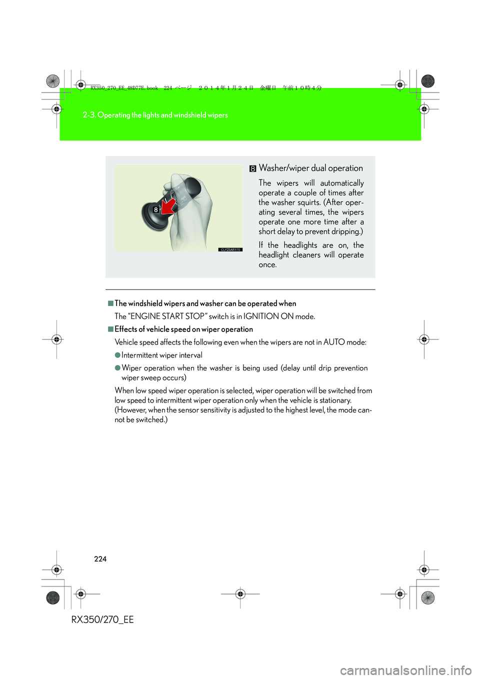 LEXUS RX270 2014 Owners Manual 224
2-3. Operating the lights and windshield wipers
RX350/270_EE
■The windshield wipers and washer can be operated when
The “ENGINE START STOP” switch is in IGNITION ON mode.
■Effects of vehic LEXUS RX270 2014 Owners Manual 224
2-3. Operating the lights and windshield wipers
RX350/270_EE
■The windshield wipers and washer can be operated when
The “ENGINE START STOP” switch is in IGNITION ON mode.
■Effects of vehic