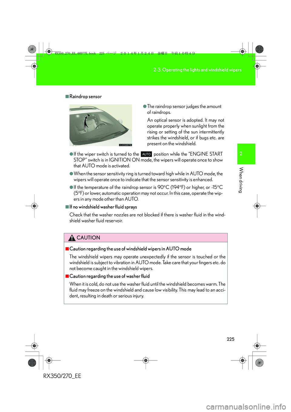 LEXUS RX270 2014 Owners Manual 225
2-3. Operating the lights and windshield wipers
2
When driving
RX350/270_EE
■Raindrop sensor
●If the wiper switch is turned to the position while the “ENGINE START
STOP” switch is in IGN LEXUS RX270 2014 Owners Manual 225
2-3. Operating the lights and windshield wipers
2
When driving
RX350/270_EE
■Raindrop sensor
●If the wiper switch is turned to the position while the “ENGINE START
STOP” switch is in IGN
