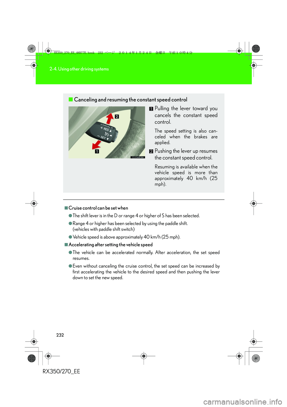 LEXUS RX270 2014 Owners Manual 232
2-4. Using other driving systems
RX350/270_EE
■Cruise control can be set when
●The shift lever is in the D or range 4 or higher of S has been selected.
●Range 4 or higher has been selected b LEXUS RX270 2014 Owners Manual 232
2-4. Using other driving systems
RX350/270_EE
■Cruise control can be set when
●The shift lever is in the D or range 4 or higher of S has been selected.
●Range 4 or higher has been selected b