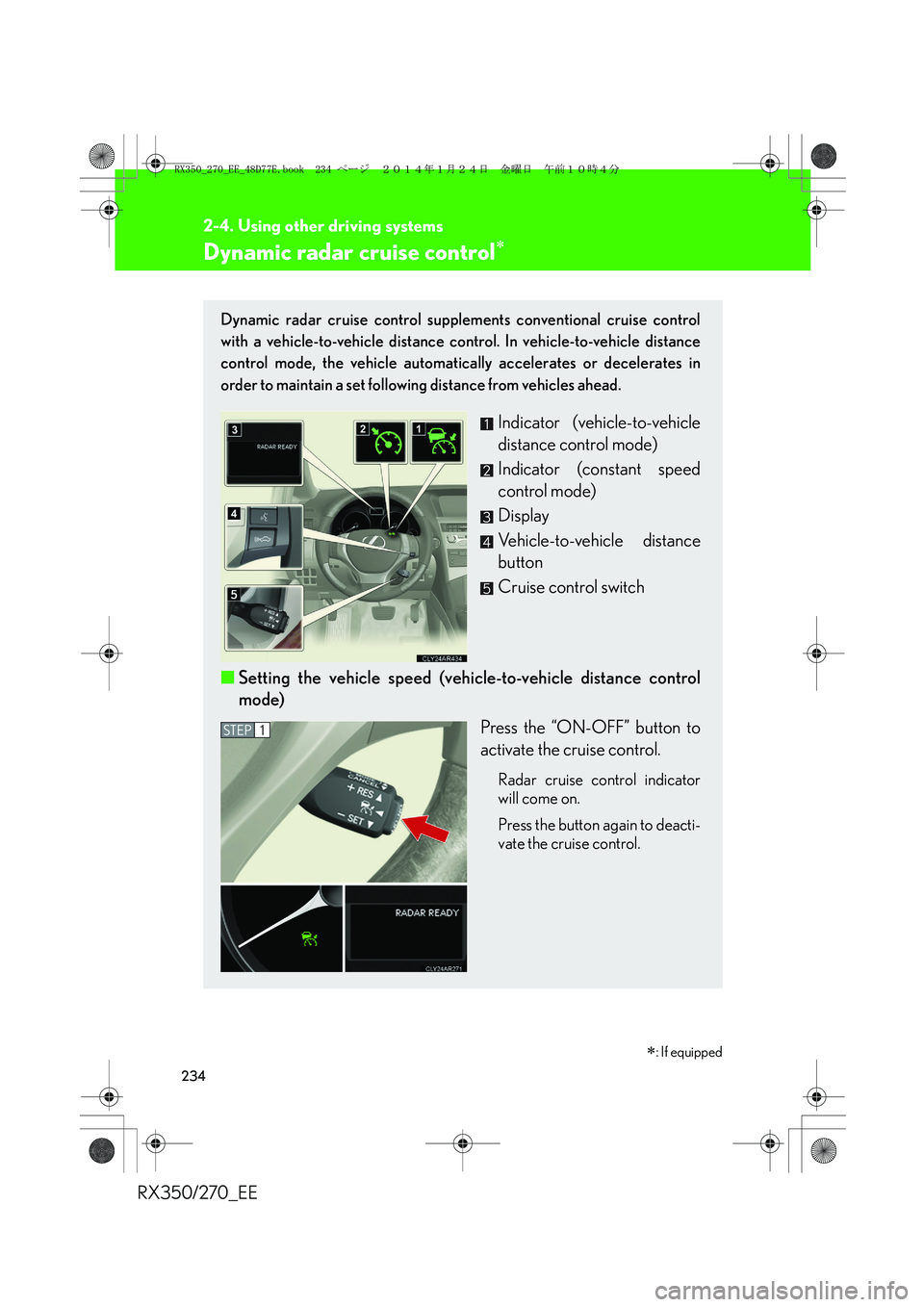 LEXUS RX270 2014 Owners Manual 234
2-4. Using other driving systems
RX350/270_EE
Dynamic radar cruise control∗
Dynamic radar cruise control supplements conventional cruise control
with a vehicle-to-vehicle distance control. In ve LEXUS RX270 2014 Owners Manual 234
2-4. Using other driving systems
RX350/270_EE
Dynamic radar cruise control∗
Dynamic radar cruise control supplements conventional cruise control
with a vehicle-to-vehicle distance control. In ve