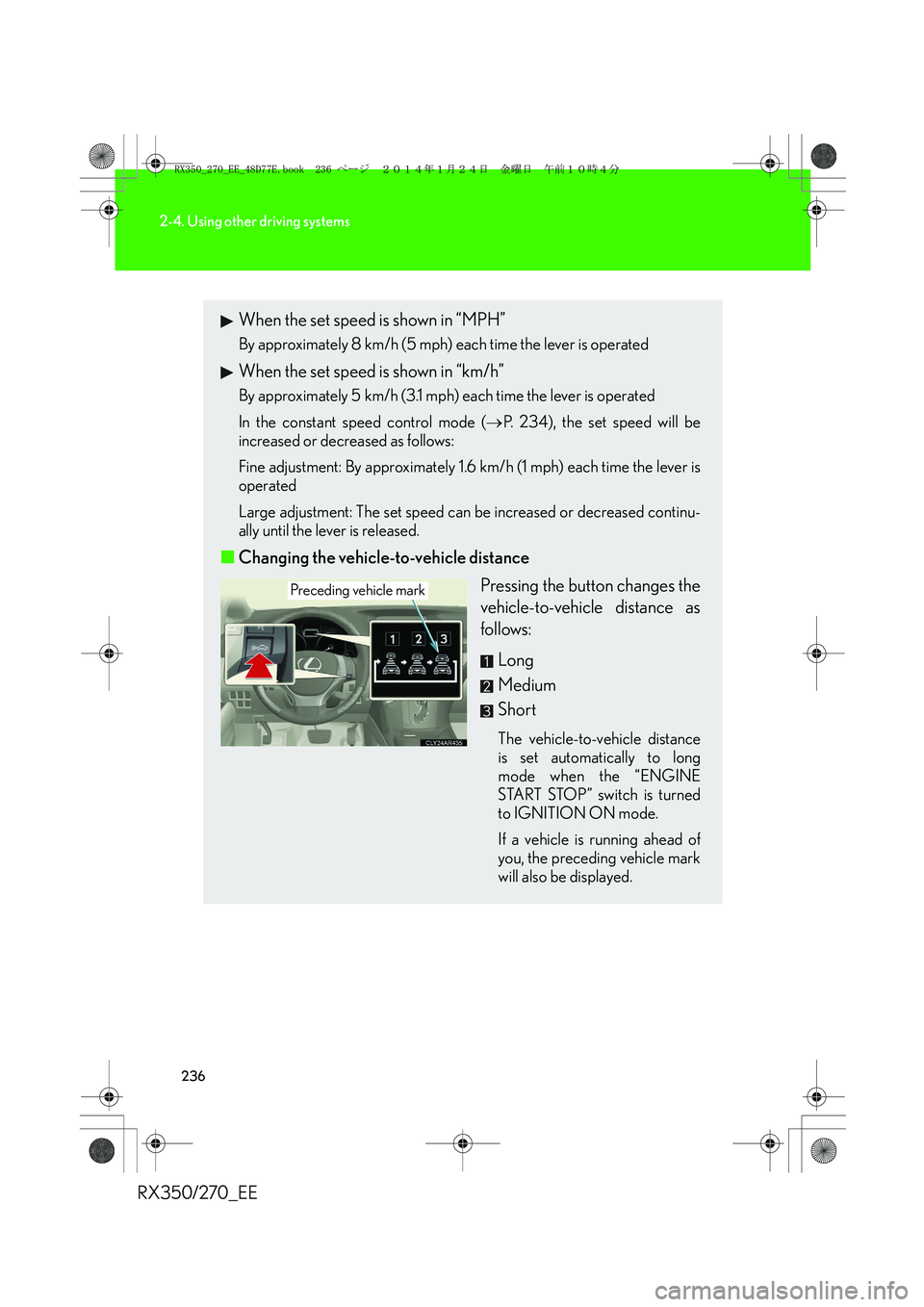 LEXUS RX270 2014 Owners Manual 236
2-4. Using other driving systems
RX350/270_EE
When the set speed is shown in “MPH”
By approximately 8 km/h (5 mph) each time the lever is operated
When the set speed is shown in “km/h”
By LEXUS RX270 2014 Owners Manual 236
2-4. Using other driving systems
RX350/270_EE
When the set speed is shown in “MPH”
By approximately 8 km/h (5 mph) each time the lever is operated
When the set speed is shown in “km/h”
By
