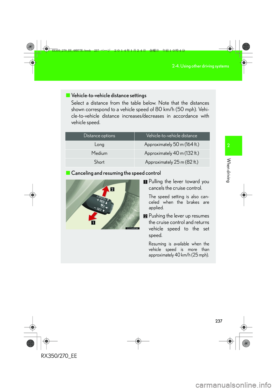 LEXUS RX270 2014 Owners Manual 237
2-4. Using other driving systems
2
When driving
RX350/270_EE
■Vehicle-to-vehicle distance settings
Select a distance from the table below. Note that the distances
shown correspond to a vehicle s LEXUS RX270 2014 Owners Manual 237
2-4. Using other driving systems
2
When driving
RX350/270_EE
■Vehicle-to-vehicle distance settings
Select a distance from the table below. Note that the distances
shown correspond to a vehicle s