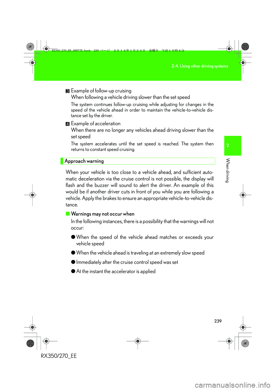 LEXUS RX270 2014 Owners Manual 239
2-4. Using other driving systems
2
When driving
RX350/270_EEExample of follow-up cruising
When following a vehicle driving slower than the set speed
The system continues follow-up cruising while LEXUS RX270 2014 Owners Manual 239
2-4. Using other driving systems
2
When driving
RX350/270_EEExample of follow-up cruising
When following a vehicle driving slower than the set speed
The system continues follow-up cruising while