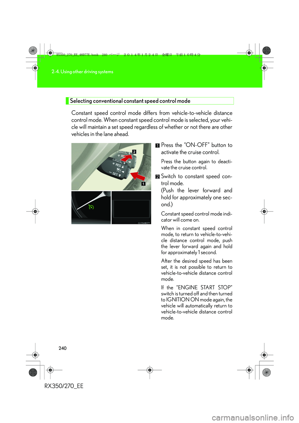 LEXUS RX270 2014 Owners Manual 240
2-4. Using other driving systems
RX350/270_EE
Selecting conventional constant speed control mode
Constant speed control mode differs from vehicle-to-vehicle distance
control mode. When constant sp LEXUS RX270 2014 Owners Manual 240
2-4. Using other driving systems
RX350/270_EE
Selecting conventional constant speed control mode
Constant speed control mode differs from vehicle-to-vehicle distance
control mode. When constant sp