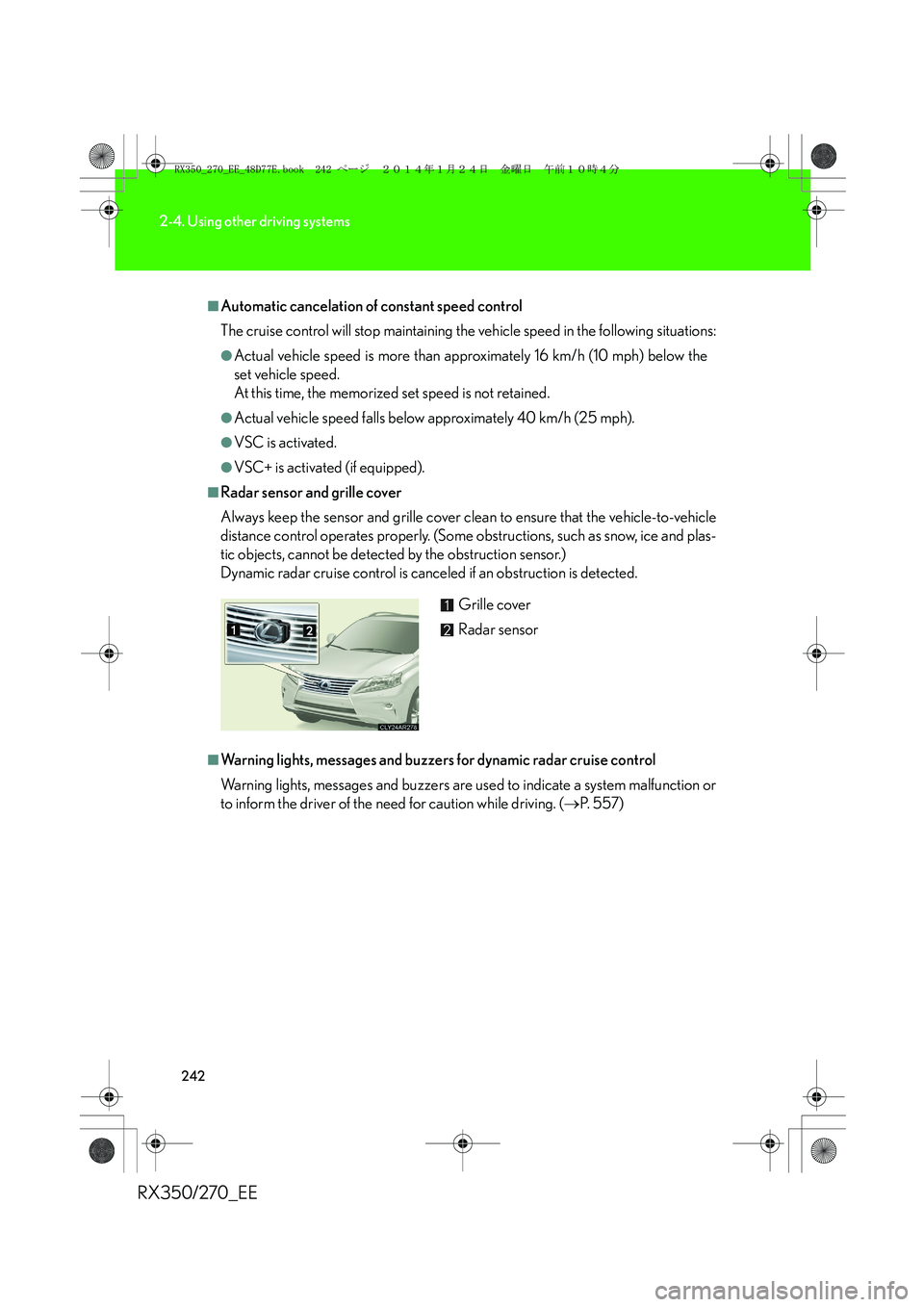 LEXUS RX270 2014 Owners Manual 242
2-4. Using other driving systems
RX350/270_EE
■Automatic cancelation of constant speed control
The cruise control will stop maintaining the vehicle speed in the following situations:
●Actual v LEXUS RX270 2014 Owners Manual 242
2-4. Using other driving systems
RX350/270_EE
■Automatic cancelation of constant speed control
The cruise control will stop maintaining the vehicle speed in the following situations:
●Actual v