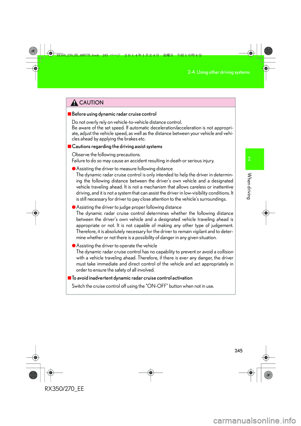 LEXUS RX270 2014 Owners Manual 245
2-4. Using other driving systems
2
When driving
RX350/270_EE
CAUTION
■Before using dynamic radar cruise control
Do not overly rely on vehicle-to-vehicle distance control.
Be aware of the set sp LEXUS RX270 2014 Owners Manual 245
2-4. Using other driving systems
2
When driving
RX350/270_EE
CAUTION
■Before using dynamic radar cruise control
Do not overly rely on vehicle-to-vehicle distance control.
Be aware of the set sp
