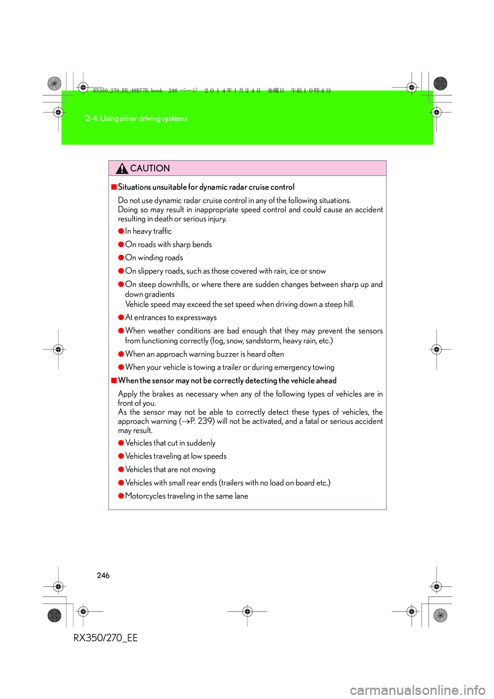LEXUS RX270 2014 Owners Manual 246
2-4. Using other driving systems
RX350/270_EE
CAUTION
■Situations unsuitable for dynamic radar cruise control
Do not use dynamic radar cruise control in any of the following situations.
Doing s LEXUS RX270 2014 Owners Manual 246
2-4. Using other driving systems
RX350/270_EE
CAUTION
■Situations unsuitable for dynamic radar cruise control
Do not use dynamic radar cruise control in any of the following situations.
Doing s