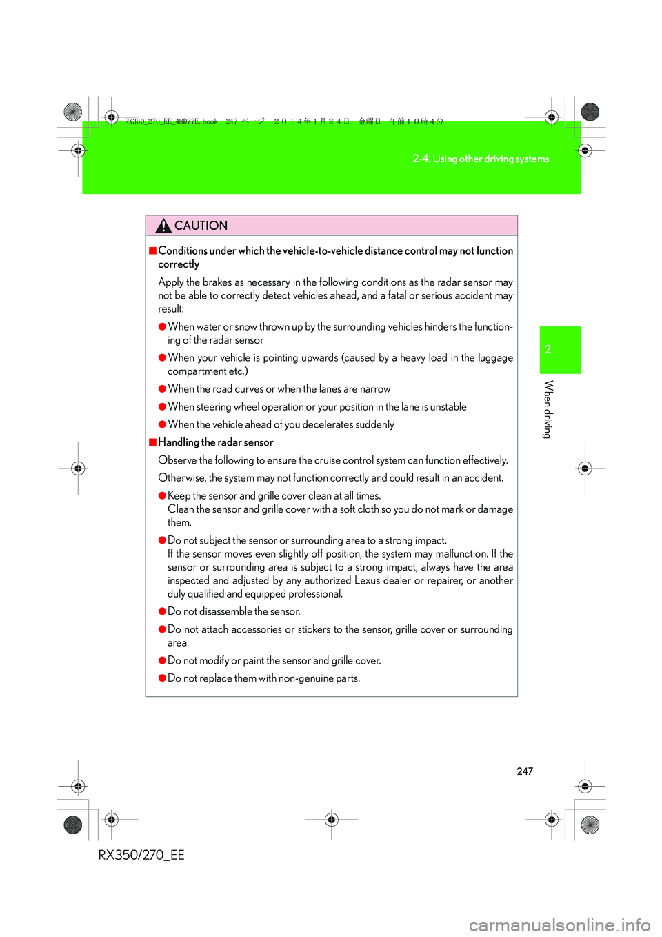 LEXUS RX270 2014 Owners Guide 247
2-4. Using other driving systems
2
When driving
RX350/270_EE
CAUTION
■Conditions under which the vehicle-to-vehicle distance control may not function
correctly
Apply the brakes as necessary in t LEXUS RX270 2014 Owners Guide 247
2-4. Using other driving systems
2
When driving
RX350/270_EE
CAUTION
■Conditions under which the vehicle-to-vehicle distance control may not function
correctly
Apply the brakes as necessary in t