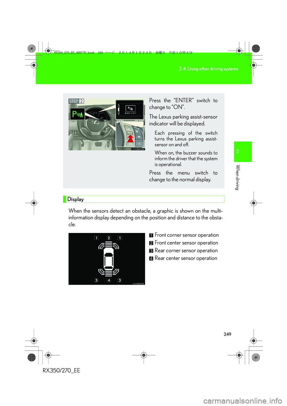 LEXUS RX270 2014 Owners Guide 249
2-4. Using other driving systems
2
When driving
RX350/270_EE
Display
When the sensors detect an obstacle, a graphic is shown on the multi-
information display depending on the position and distanc LEXUS RX270 2014 Owners Guide 249
2-4. Using other driving systems
2
When driving
RX350/270_EE
Display
When the sensors detect an obstacle, a graphic is shown on the multi-
information display depending on the position and distanc