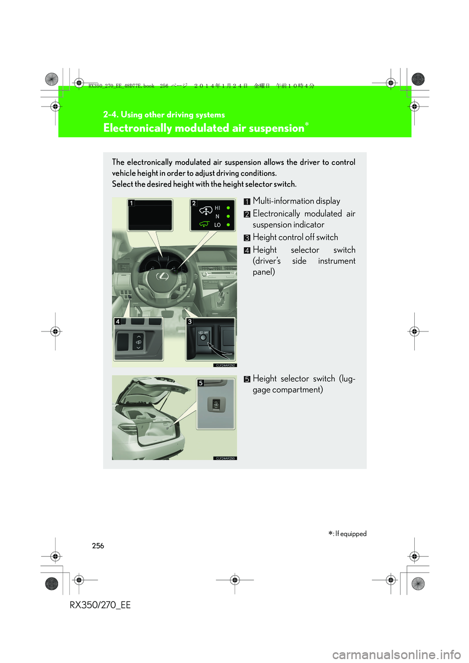 LEXUS RX270 2014 Owners Manual 256
2-4. Using other driving systems
RX350/270_EE
Electronically modulated air suspension∗
The electronically modulated air suspension allows the driver to control
vehicle height in order to adjust LEXUS RX270 2014 Owners Manual 256
2-4. Using other driving systems
RX350/270_EE
Electronically modulated air suspension∗
The electronically modulated air suspension allows the driver to control
vehicle height in order to adjust