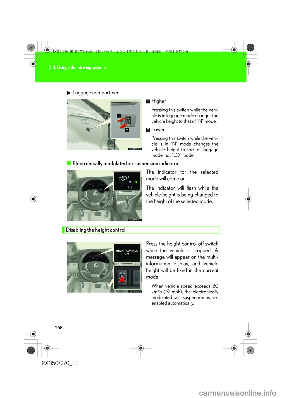 LEXUS RX270 2014 Owners Manual 258
2-4. Using other driving systems
RX350/270_EELuggage compartment
Higher
Pressing this switch while the vehi-
cle is in luggage mode changes the
vehicle height to that of “N” mode.
Lower
Pressi LEXUS RX270 2014 Owners Manual 258
2-4. Using other driving systems
RX350/270_EELuggage compartment
Higher
Pressing this switch while the vehi-
cle is in luggage mode changes the
vehicle height to that of “N” mode.
Lower
Pressi