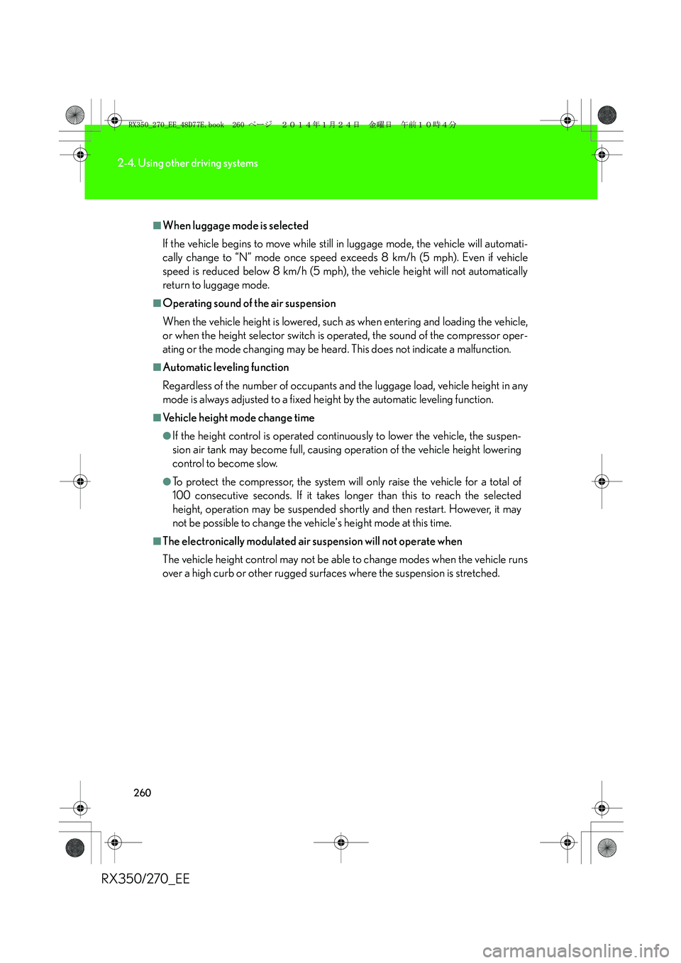 LEXUS RX270 2014 Owners Manual 260
2-4. Using other driving systems
RX350/270_EE
■When luggage mode is selected
If the vehicle begins to move while still in luggage mode, the vehicle will automati-
cally change to “N” mode on LEXUS RX270 2014 Owners Manual 260
2-4. Using other driving systems
RX350/270_EE
■When luggage mode is selected
If the vehicle begins to move while still in luggage mode, the vehicle will automati-
cally change to “N” mode on