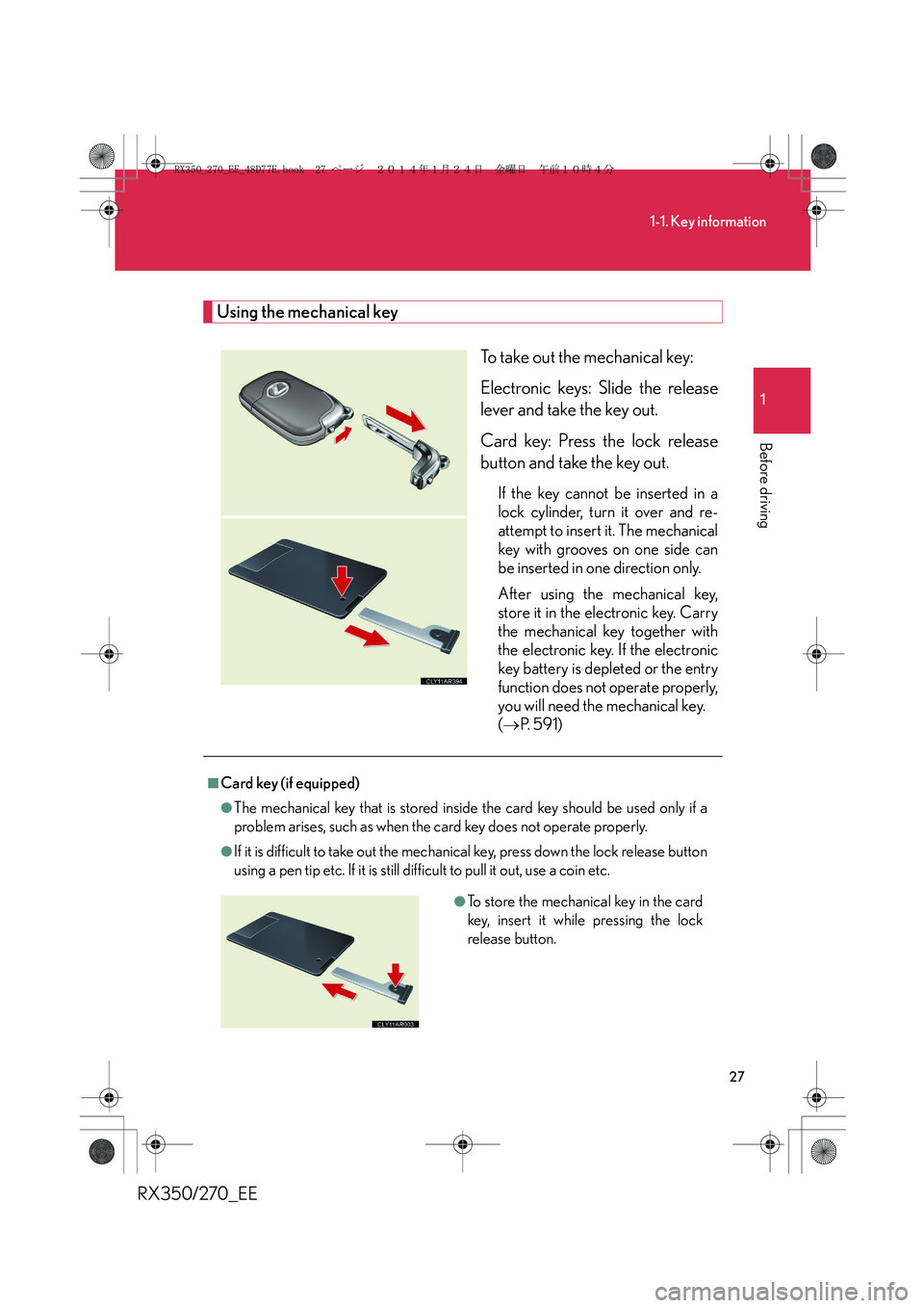 LEXUS RX270 2014 Owners Manual 27
1-1. Key information
1
Before driving
RX350/270_EE
Using the mechanical key
To take out the mechanical key: 
Electronic keys: Slide the release
lever and take the key out.
Card key: Press the lock 
