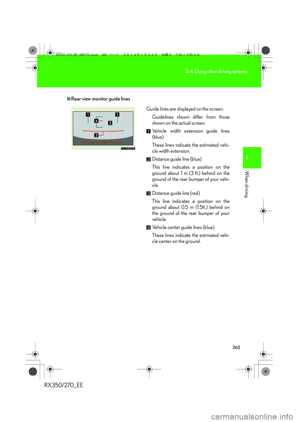 LEXUS RX270 2014 Owners Manual 265
2-4. Using other driving systems
2
When driving
RX350/270_EE
■Rear view monitor guide lines
Guide lines are displayed on the screen.
Guidelines shown differ from those
shown on the actual screen LEXUS RX270 2014 Owners Manual 265
2-4. Using other driving systems
2
When driving
RX350/270_EE
■Rear view monitor guide lines
Guide lines are displayed on the screen.
Guidelines shown differ from those
shown on the actual screen