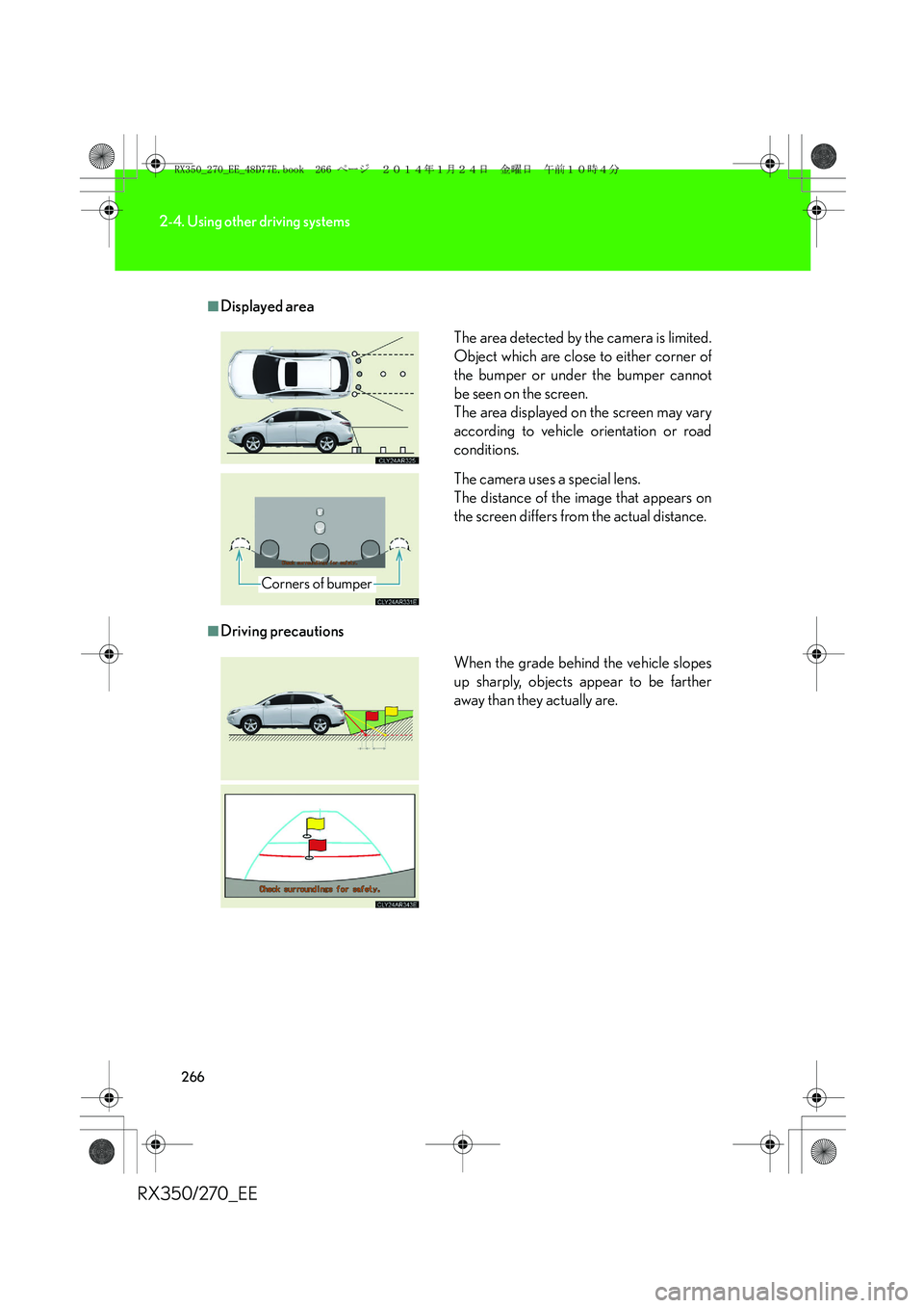 LEXUS RX270 2014 Owners Manual 266
2-4. Using other driving systems
RX350/270_EE
■Displayed area
■Driving precautionsThe area detected by the camera is limited.
Object which are close to either corner of
the bumper or under the LEXUS RX270 2014 Owners Manual 266
2-4. Using other driving systems
RX350/270_EE
■Displayed area
■Driving precautionsThe area detected by the camera is limited.
Object which are close to either corner of
the bumper or under the