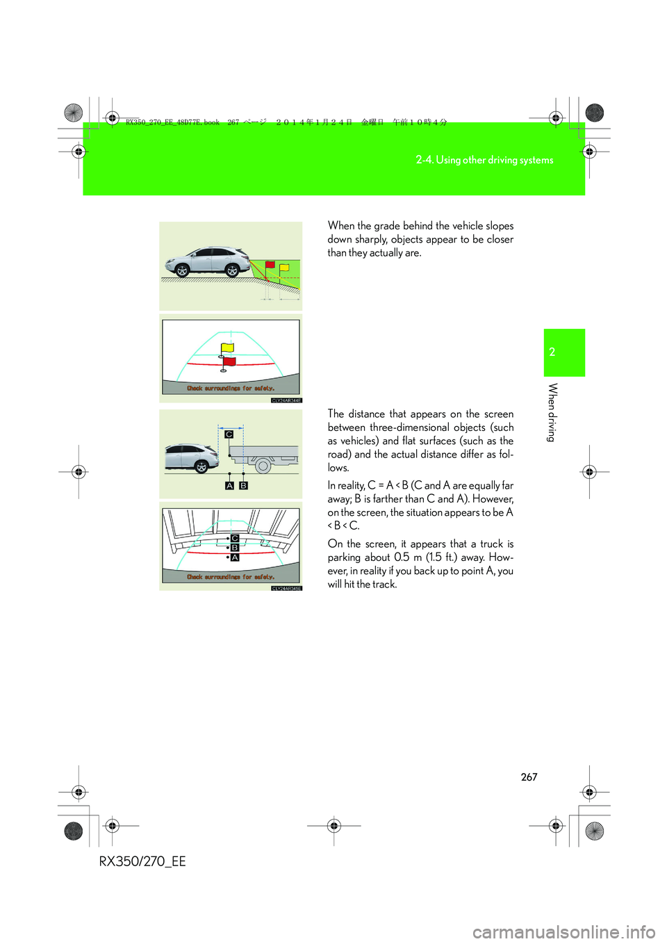 LEXUS RX270 2014 Owners Manual 267
2-4. Using other driving systems
2
When driving
RX350/270_EE
When the grade behind the vehicle slopes
down sharply, objects appear to be closer
than they actually are.
The distance that appears on LEXUS RX270 2014 Owners Manual 267
2-4. Using other driving systems
2
When driving
RX350/270_EE
When the grade behind the vehicle slopes
down sharply, objects appear to be closer
than they actually are.
The distance that appears on