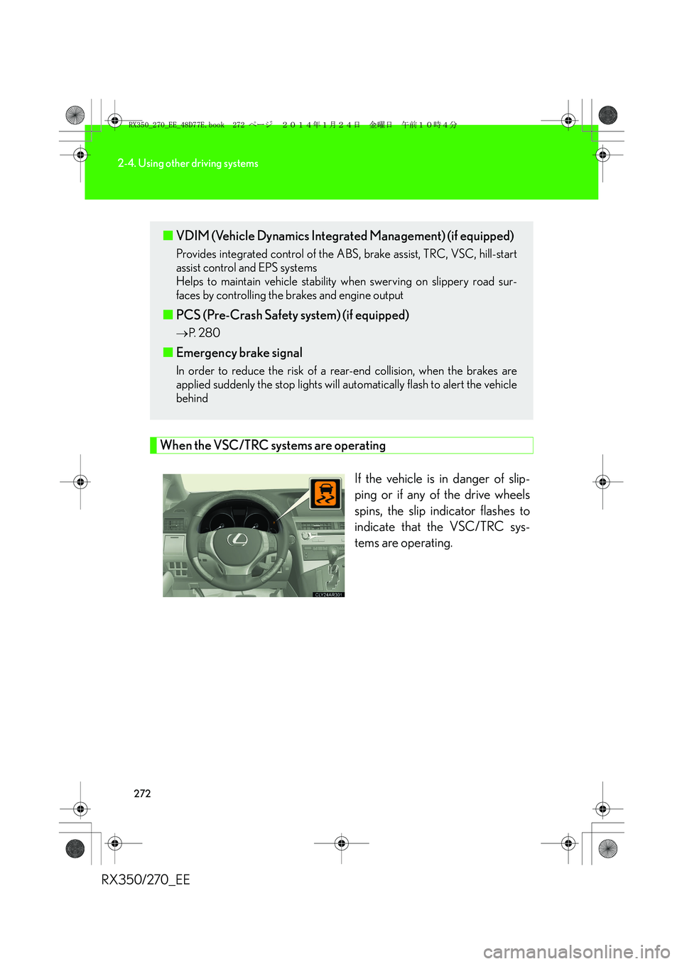 LEXUS RX270 2014 Owners Manual 272
2-4. Using other driving systems
RX350/270_EE
When the VSC/TRC systems are operating
If the vehicle is in danger of slip-
ping or if any of the drive wheels
spins, the slip indicator flashes to
in LEXUS RX270 2014 Owners Manual 272
2-4. Using other driving systems
RX350/270_EE
When the VSC/TRC systems are operating
If the vehicle is in danger of slip-
ping or if any of the drive wheels
spins, the slip indicator flashes to
in