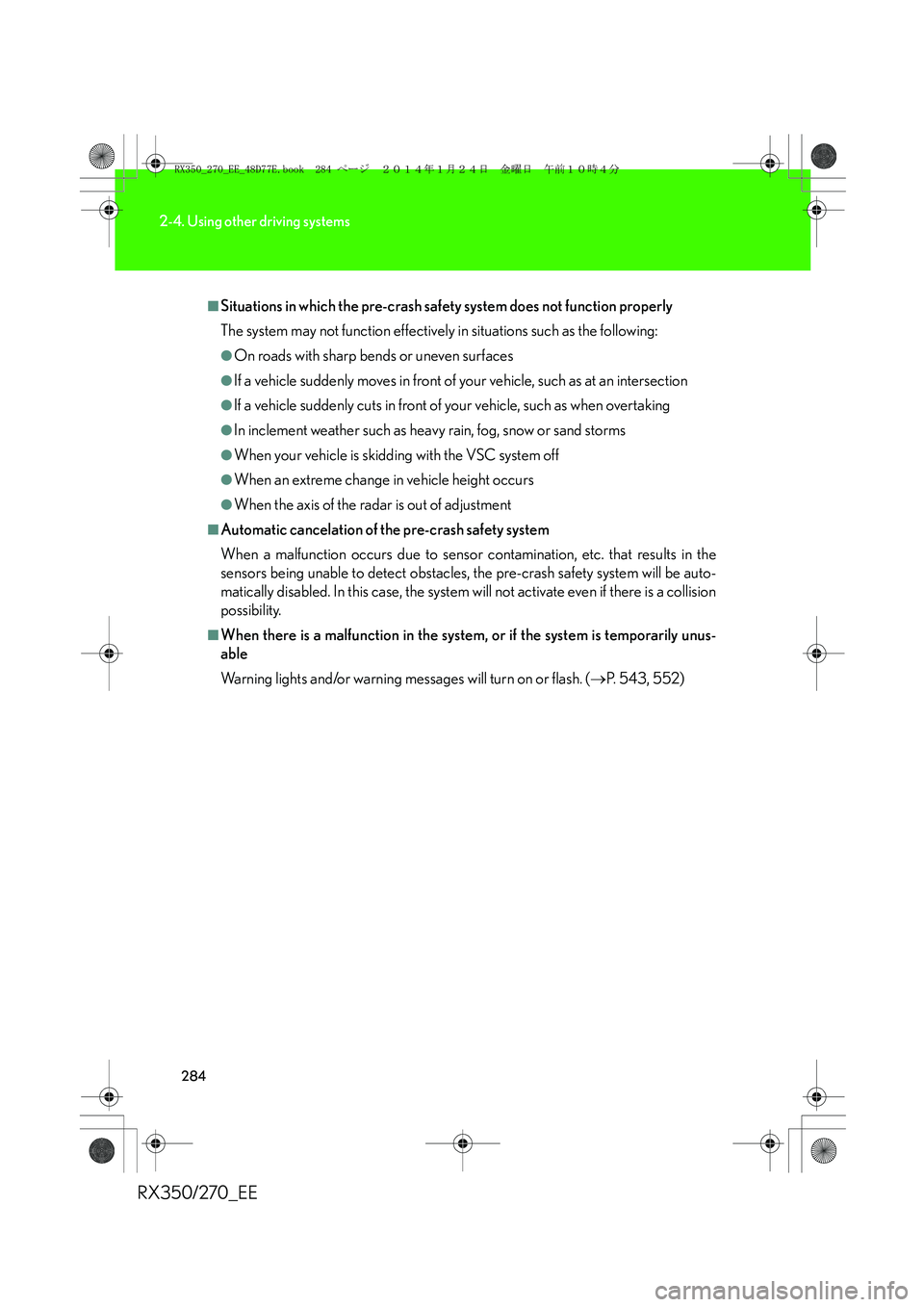 LEXUS RX270 2014 Service Manual 284
2-4. Using other driving systems
RX350/270_EE
■Situations in which the pre-crash safety system does not function properly
The system may not function effectively in situations such as the follow LEXUS RX270 2014 Service Manual 284
2-4. Using other driving systems
RX350/270_EE
■Situations in which the pre-crash safety system does not function properly
The system may not function effectively in situations such as the follow
