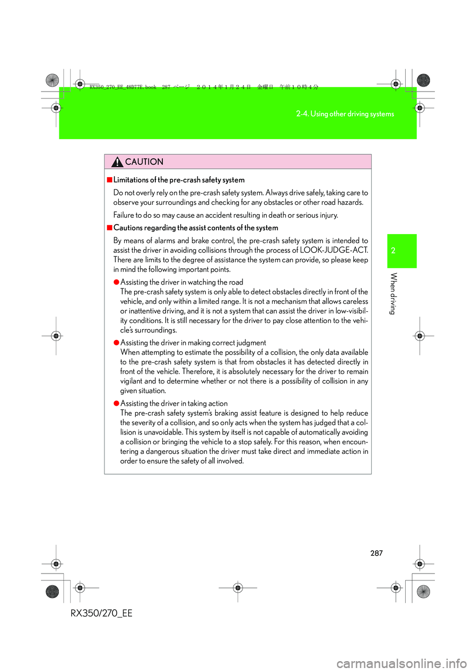 LEXUS RX270 2014  Owners Manual 287
2-4. Using other driving systems
2
When driving
RX350/270_EE
CAUTION
■Limitations of the pre-crash safety system
Do not overly rely on the pre-crash safety system. Always drive safely, taking ca